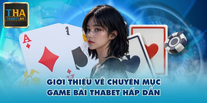 Giới thiệu về chuyên mục game bài THABET hấp dẫn