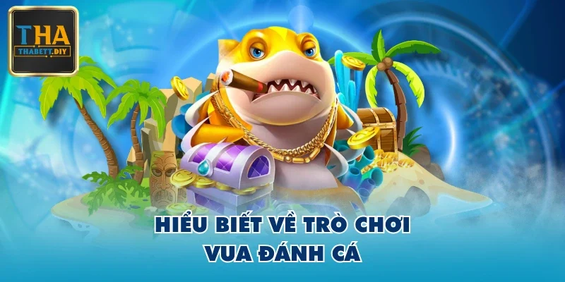 Hiểu biết về trò chơi Vua Đánh Cá