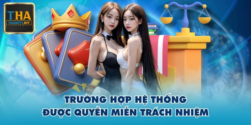 Trường hợp hệ thống được quyền miễn trách nhiệm
